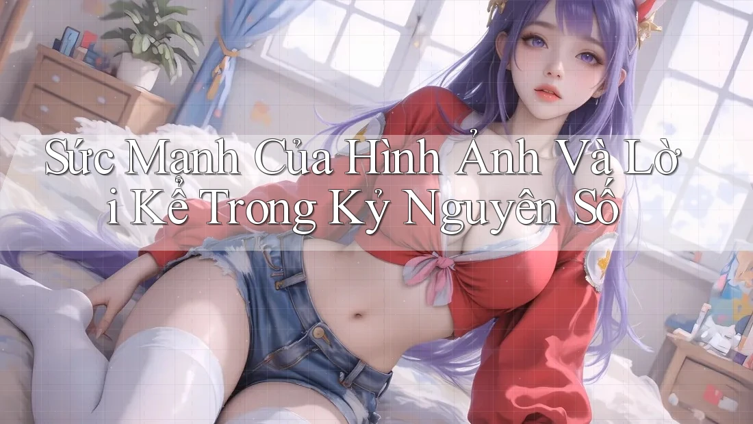 Sức Mạnh Của Hình Ảnh Và Lời Kể Trong Kỷ Nguyên Số