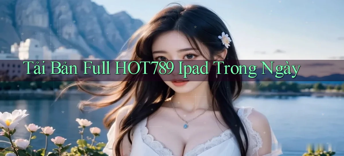 tải bản full hot789 ipad trong ngày
