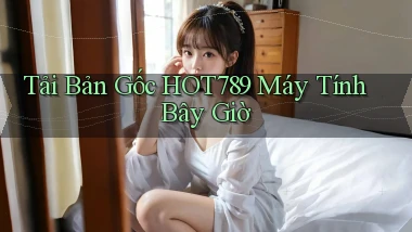 tải bản gốc hot789 máy tính bây giờ