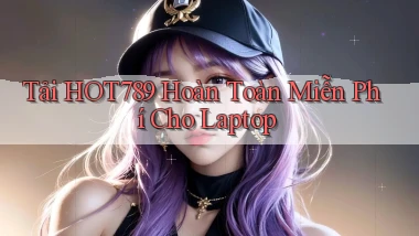 tải hot789 hoàn toàn miễn phí cho laptop