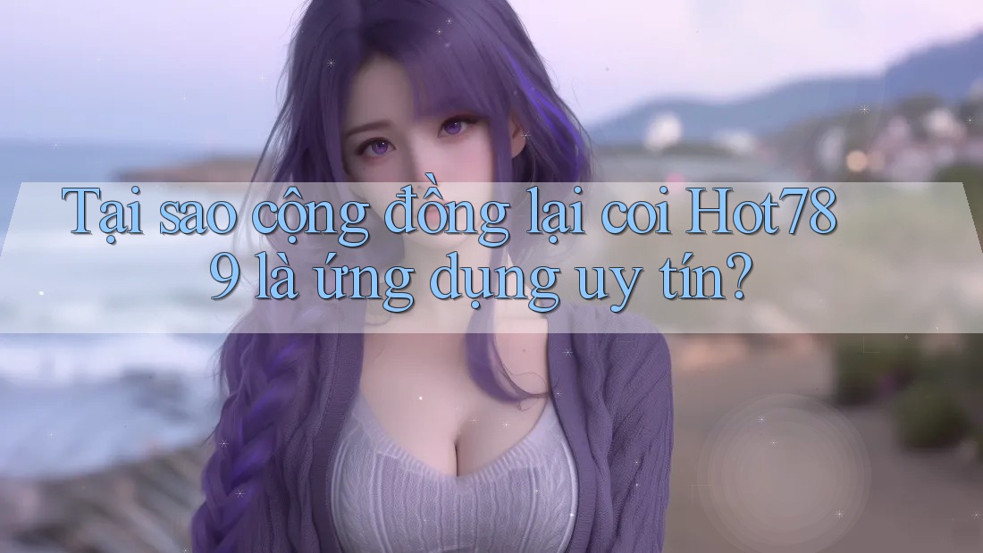 Tại sao cộng đồng lại coi Hot789 là ứng dụng uy tín? Tại sao cộng đồng lại coi Hot789 là ứng dụng uy tín?