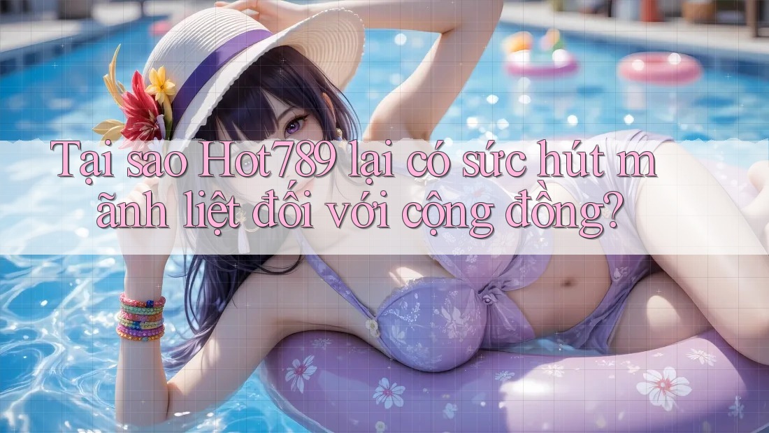 Tại sao Hot789 lại có sức hút mãnh liệt đối với cộng đồng? Tại sao Hot789 lại có sức hút mãnh liệt đối với cộng đồng?