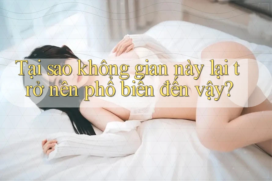 Tại sao không gian này lại trở nên phổ biến đến vậy? Tại sao không gian này lại trở nên phổ biến đến vậy?