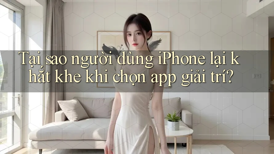 Tại sao người dùng iPhone lại khắt khe khi chọn app giải trí? Tại sao người dùng iPhone lại khắt khe khi chọn app giải trí?