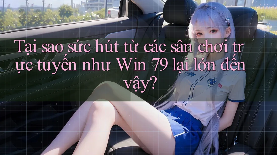 Tại sao sức hút từ các sân chơi trực tuyến như Win 79 lại lớn đến vậy? Tại sao sức hút từ các sân chơi trực tuyến như Win 79 lại lớn đến vậy?