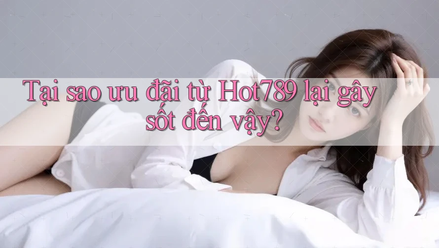 Tại sao ưu đãi từ Hot789 lại gây sốt đến vậy? Tại sao ưu đãi từ Hot789 lại gây sốt đến vậy?
