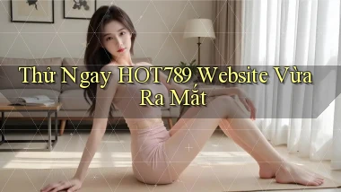 thử ngay hot789 website vừa ra mắt
