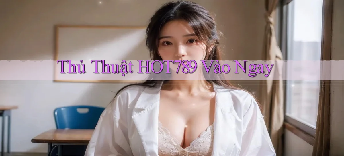 thủ thuật hot789 vào ngay