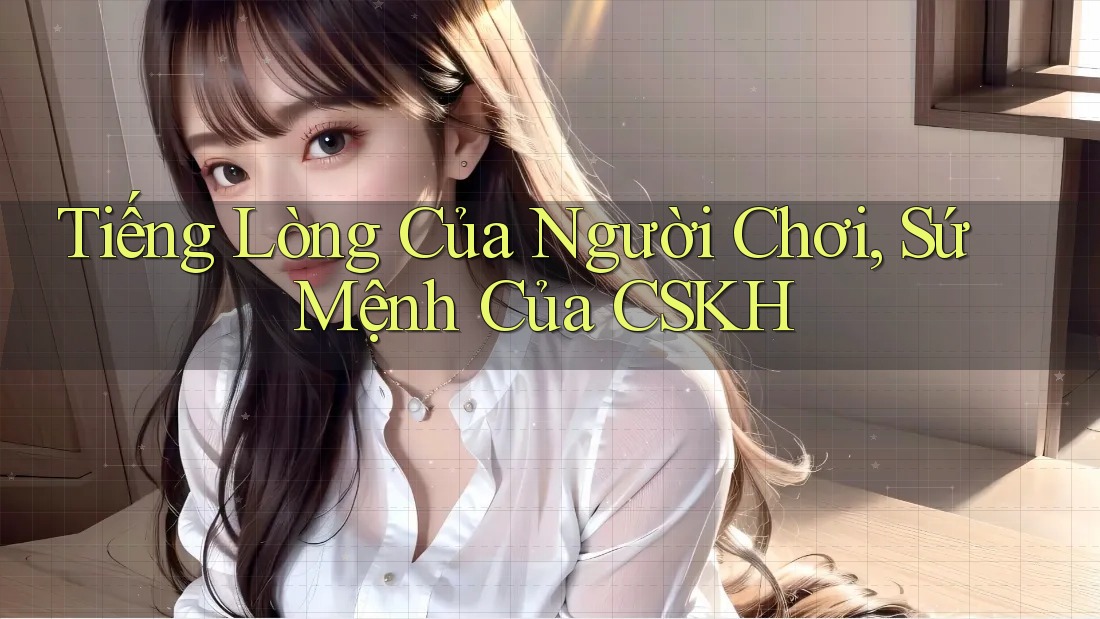 Tiếng Lòng Của Người Chơi, Sứ Mệnh Của CSKH