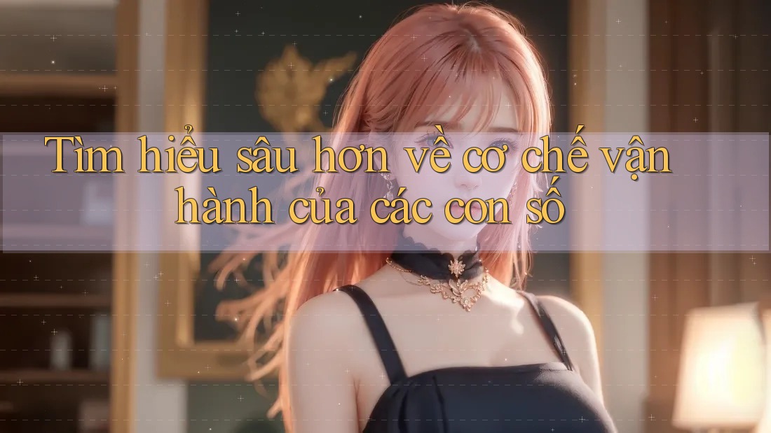Tìm hiểu sâu hơn về cơ chế vận hành của các con số Tìm hiểu sâu hơn về cơ chế vận hành của các con số
