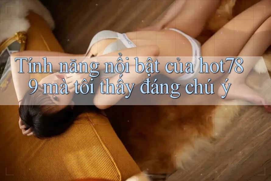 Tính năng nổi bật của hot789 mà tôi thấy đáng chú ý Tính năng nổi bật của hot789 mà tôi thấy đáng chú ý