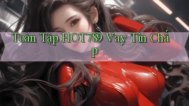 toàn tập hot789 vay tín chấp
