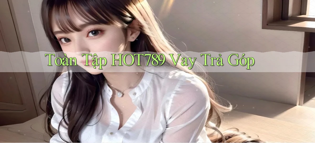 toàn tập hot789 vay trả góp