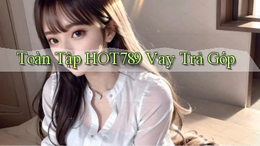toàn tập hot789 vay trả góp