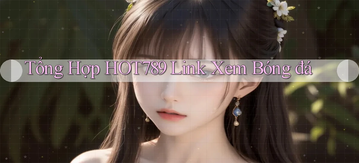 tổng hợp hot789 link xem bóng đá