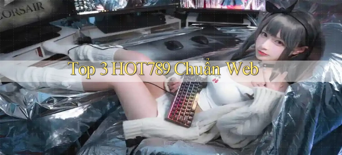 top 3 hot789 chuẩn web
