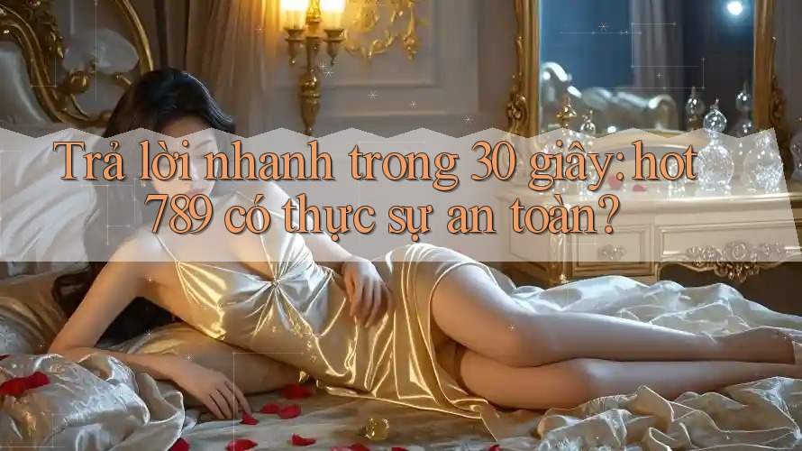 Trả lời nhanh trong 30 giây: hot789 có thực sự an toàn? Trả lời nhanh trong 30 giây: hot789 có thực sự an toàn?