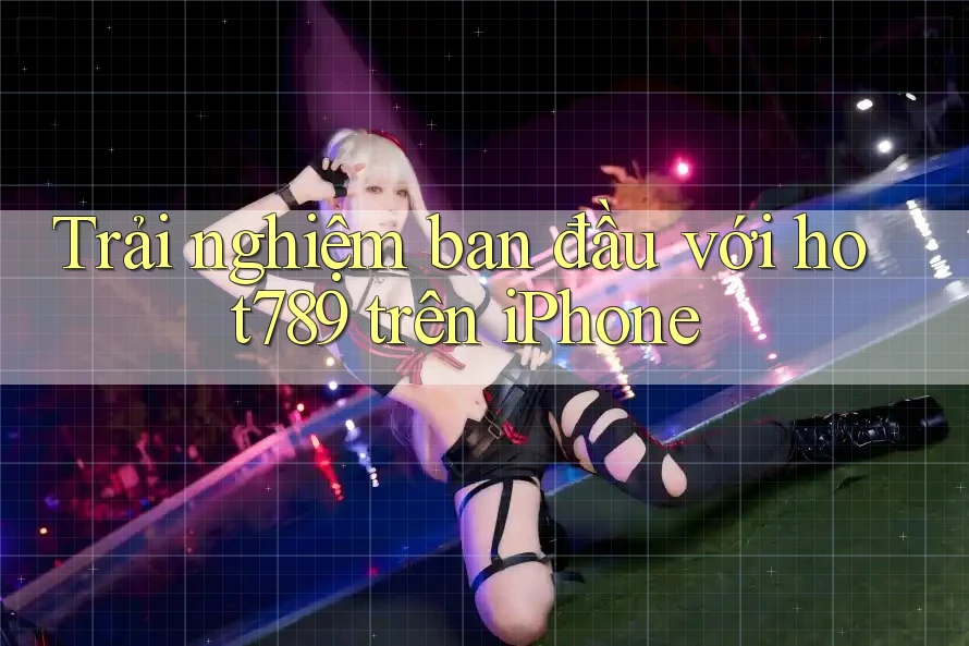 Trải nghiệm ban đầu với hot789 trên iPhone Trải nghiệm ban đầu với hot789 trên iPhone