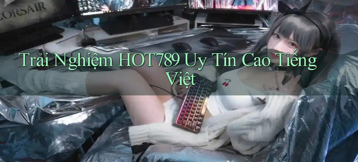 trải nghiệm hot789 uy tín cao tiếng việt
