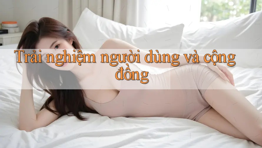 Trải nghiệm người dùng và cộng đồng Trải nghiệm người dùng và cộng đồng