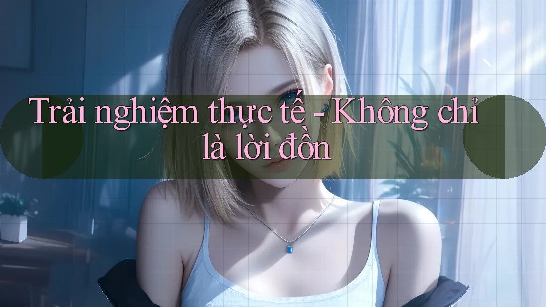 Trải nghiệm thực tế - Không chỉ là lời đồn Trải nghiệm thực tế - Không chỉ là lời đồn