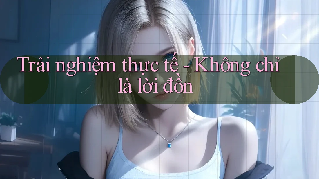 Trải nghiệm thực tế - Không chỉ là lời đồn Trải nghiệm thực tế - Không chỉ là lời đồn