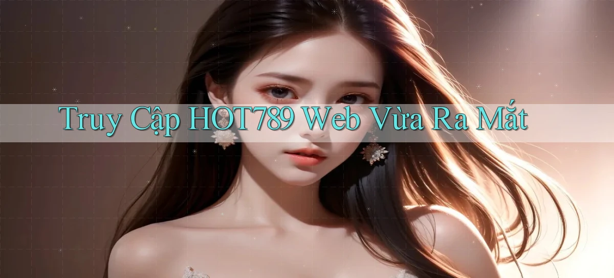 truy cập hot789 web vừa ra mắt