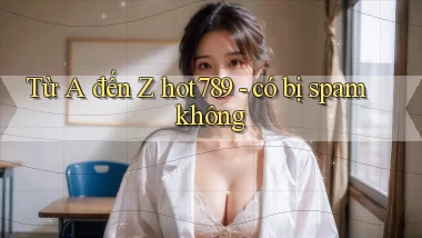 Từ A đến Z hot789   có bị spam không