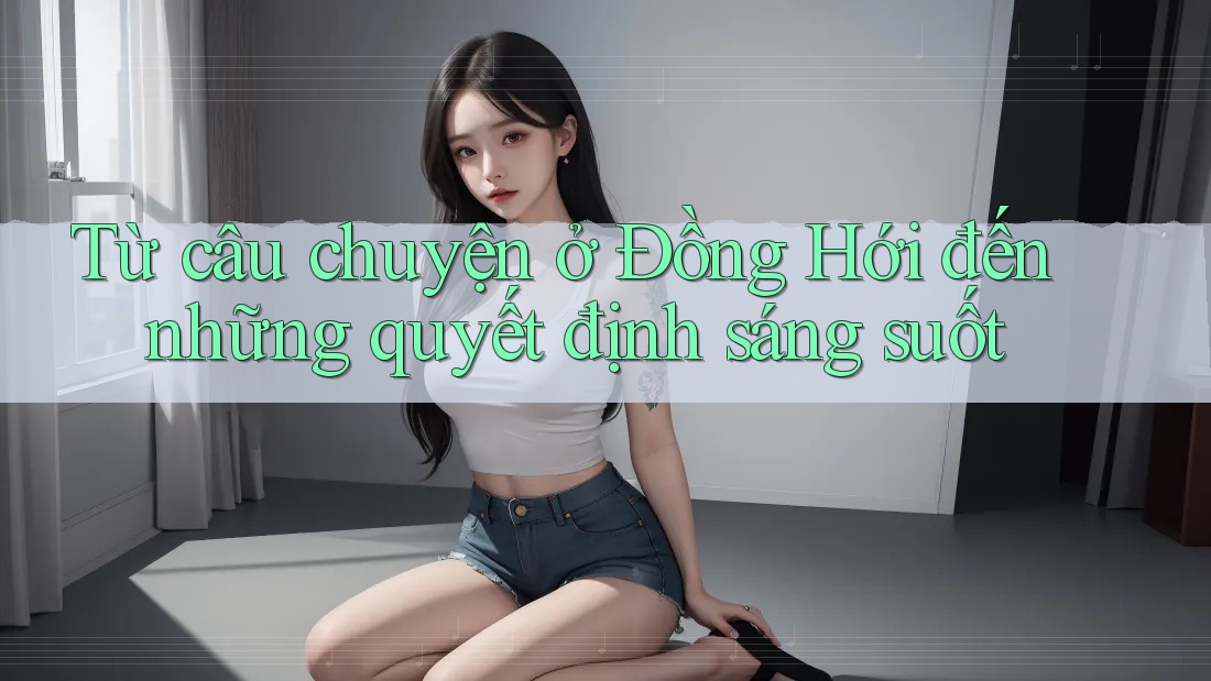 Từ câu chuyện ở Đồng Hới đến những quyết định sáng suốt