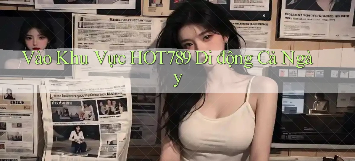 vào khu vực hot789 di động cả ngày