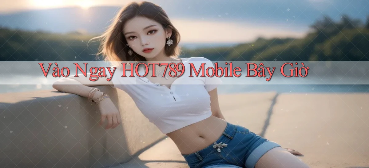 vào ngay hot789 mobile bây giờ