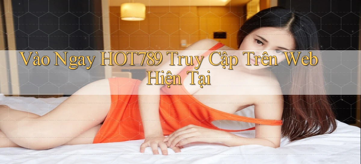 vào ngay hot789 truy cập trên web hiện tại