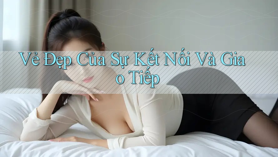 Vẻ Đẹp Của Sự Kết Nối Và Giao Tiếp Vẻ Đẹp Của Sự Kết Nối Và Giao Tiếp