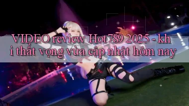VIDEO review Hot789 2025   khi thất vọng vừa cập nhật hôm nay