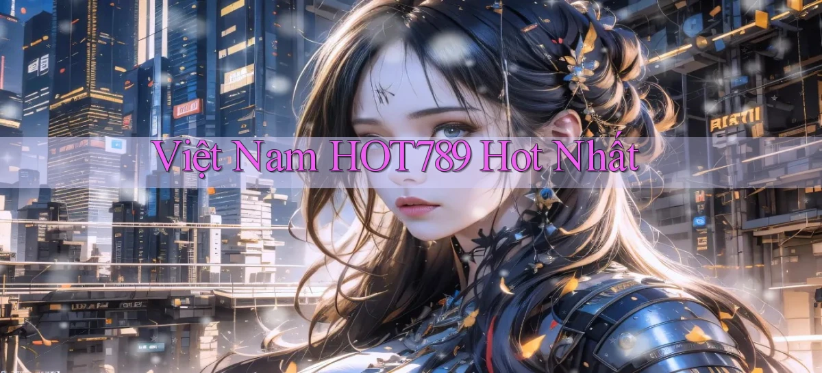 việt nam hot789 hot nhất
