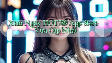 xem ngay hot789 app store vừa cập nhật